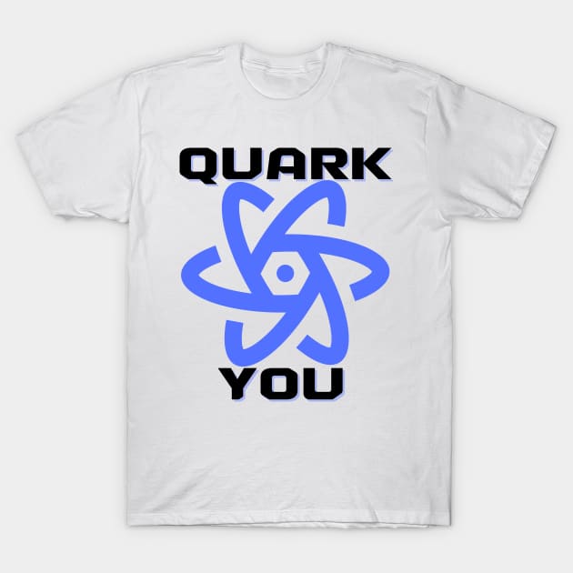 QUARK YOU T-Shirt by Lees Tees